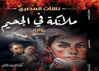 رواية " ملائكة في الجحيم " لنشأت المصرى بين القيمة الأخلاقية وأدبية النص 19 - جريدة المساء