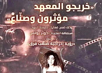 أكاديمية الفنون تستضيف المخرجة كوثر يونس ضمن مجموعه ندوات بعنوان مؤثرون و صناع 25 - جريدة المساء