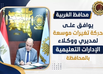 محافظ الغربية يعتمد حركة تغييرات موسعة لمديري ووكلاء الإدارات التعليمية.. لضخ دماء جديدة وتعظيم الاستفادة من الخبرات 31 - جريدة المساء